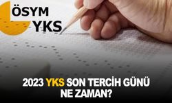 2023 YKS son tercih günü ne zaman