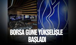 Borsa güne yükselişle başladı