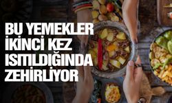 Bu yemekler ikinci kez ısıtıldığında zehirliyor