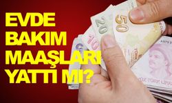 Evde bakım maaşları yattı mı?