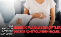 Gebelik planlayan çiftler doktor kontrolünden geçmeli