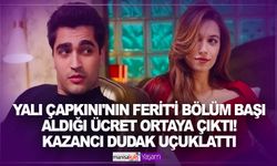 Yalı Çapkını'nın Ferit'i Mert Ramazan Demir'in bölüm başı aldığı ücret ortaya çıktı! Rakam dudak uçuklattı!