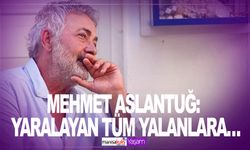 Mehmet Aslantuğ: Yaralayan tüm yalanlara…