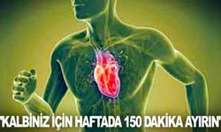 "Kalbiniz için haftada 150 dakika ayırın"