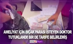 Ameliyat için bıçak parası isteyen doktor tutuklandı! Bir de tarife belirlemiş