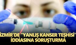 İzmir’de "yanlış kanser teşhisi" iddiasına ilişkin soruşturma başlatıldı