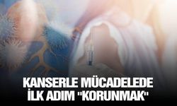 Kanserle mücadelede ilk adım korunmak