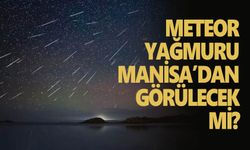 Meteor yağmuru Manisa’dan görülecek mi?