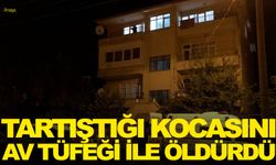 Tartıştığı kocasını av tüfeği ile öldürdü