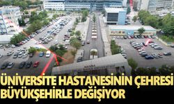 Üniversite hastanesinin çehresi Büyükşehirle değişiyor