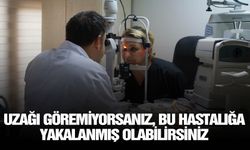 Uzağı göremiyorsanız, bu hastalığa yakalanmış olabilirsiniz