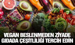 Vegan beslenmeden ziyade gıdada çeşitliliği tercih edin