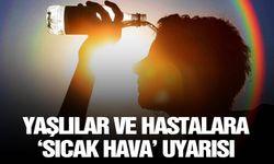 Yaşlılar ve hastalara ‘sıcak hava’ uyarısı