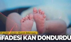 20 günlük bebeğini öldüren anneden kan donduran ifade