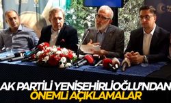 AK Partili Yenişehirlioğlu'ndan önemli açıklamalar