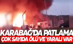 Karabağ'da büyük patlama! Çok sayıda ölü ve yaralı var