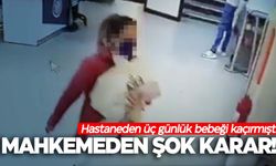 Hastaneden 3 günlük bebeği kaçırmıştı… Mahkemeden şok karar!