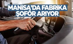 Manisa'da bir fabrika şoför arıyor