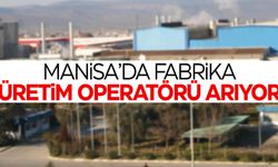 Manisa’da bir fabrika üretim operatörü arıyor