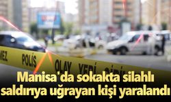 Manisa'da sokakta silahlı saldırıya uğrayan kişi yaralandı