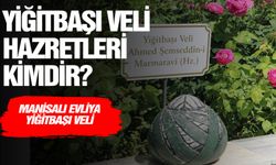 Manisa’nın Evliyası Yiğitbaşı Veli’nin lakabı nereden geliyor?