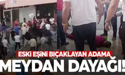 Eski eşini bıçaklayan adam meydan dayağı yedi!