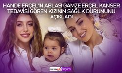 Hande Erçel'in yeğeni Aylin Mavi kanser tedavisi görüyordu... Gamze Erçel'den kızına ilişkin yeni açıklama