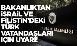 Dışişleri Bakanlığından İsrail ve Filistin’deki Türk vatandaşları için uyarı  