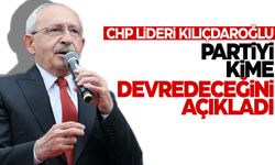 Kılıçdaroğlu, CHP’yi kime devredeceğini açıklad