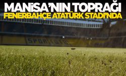 Manisa'nın toprağı Fenerbahçe Atatürk Stadı'nda