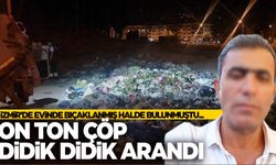 İzmir’de sır ölüm… 10 ton çöp didik didik arandı!