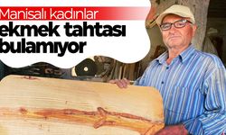 Manisalı kadınlar ekmek tahtası bulmakta zorlanıyor