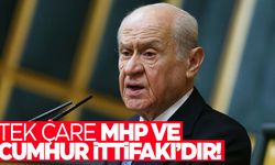 Bahçeli: Tek çare MHP ve Cumhur İttifakı’dır!