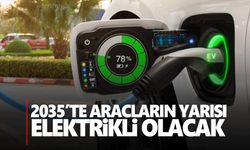 2035’ter her iki araçtan birinin elektrikli olması öngörülüyor