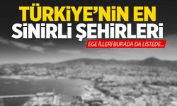Türkiye'nin en sinirli şehirleri... Ege’den 2 şehir var!