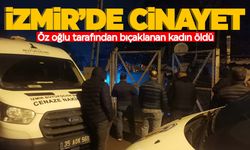 İzmir’de oğlu tarafından bıçaklanan kadın hayatını kaybetti  