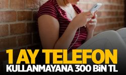 1 ay telefon kullanmayana 300 bin TL