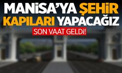 AK Partili Onaylı: Manisa’ya şehir kapıları yapacağız