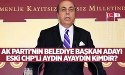 AK Parti'nin adayı Aydın Ayaydın kimdir? Aydın Ayaydın, CHP'li miydi?