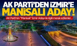 AK Parti'den İzmir'e Manisalı aday! İşte merak edilenler