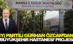 İYİ Partili Özcan’dan ‘büyükşehir Hastanesi’ projesi