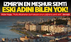 İzmir’in en meşhur semti! Eski adını kimse bilmiyor