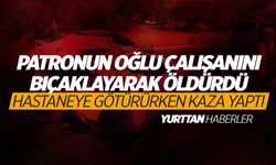 Türkiye bunu konuşuyor! Patronun oğlu çalışanını bıçaklayarak öldürdü