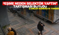İstanbul’da karıma neden selektör yaptın kavgası