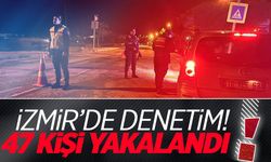 İzmir'de denetim! 47 kişi yakalandı!
