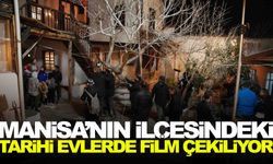 Manisa’nın ilçesindeki tarihi evlerde film çekiliyor!