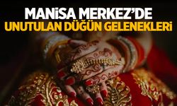 Manisa'da unutulmaya yüz tutmuş düğün gelenekleri