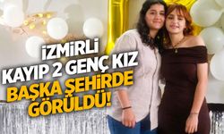 İzmir’de kaybolan 2 genç kız başka şehirde görüldü