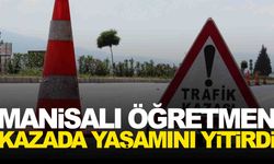 Manisa eğitim camiası yasta… Türkçe öğretmeni kazada can verdi!