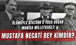 Ölümü Atatürk’ü Ağlatan Manisa Milletvekili: Mustafa Necati Bey Kimdir?